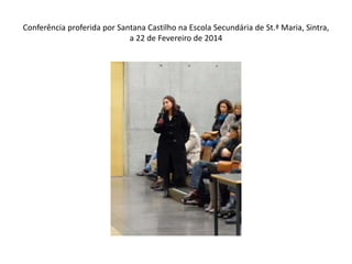 Conferência proferida por Santana Castilho na Escola Secundária de St.ª Maria, Sintra,
a 22 de Fevereiro de 2014

 