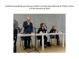 Conferência proferida por Santana Castilho na Escola Secundária de St.ª Maria, Sintra,
a 22 de Fevereiro de 2014

 