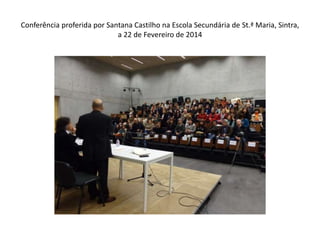 Conferência proferida por Santana Castilho na Escola Secundária de St.ª Maria, Sintra,
a 22 de Fevereiro de 2014

 