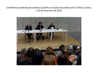 Conferência proferida por Santana Castilho na Escola Secundária de St.ª Maria, Sintra,
a 22 de Fevereiro de 2014

 