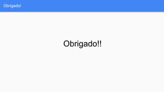 Obrigado!
Obrigado!!
 