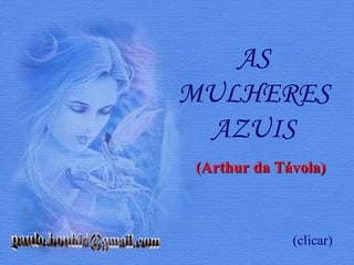 AS
MULHERES
 AZUIS
(Arthur da Távola)



             (clicar)
 