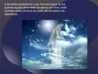 A alvorada desdobrava o seu formoso leque de luz
quando aquela alma eleita se elevou da Terra, onde
quantas vezes chorava de júbilo, de saudade e de
esperança.
 