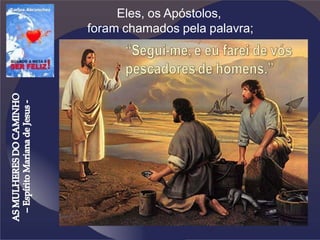 Eles, os Apóstolos,
foram chamados pela palavra;
 