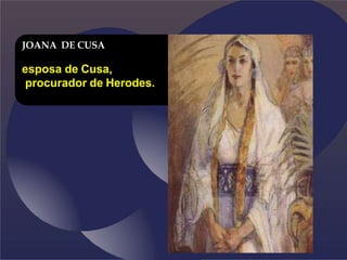JOANA DE CUSA
esposa de Cusa,
procurador de Herodes.
 