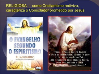 RELIGIOSA - como Cristianismo redivivo,
caracteriza o Consolador prometido por Jesus
 