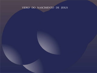 VIDEO DO NASCIMENTO DE JESUS
 