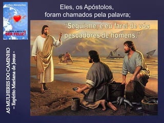Eles, os Apóstolos,
foram chamados pela palavra;
 