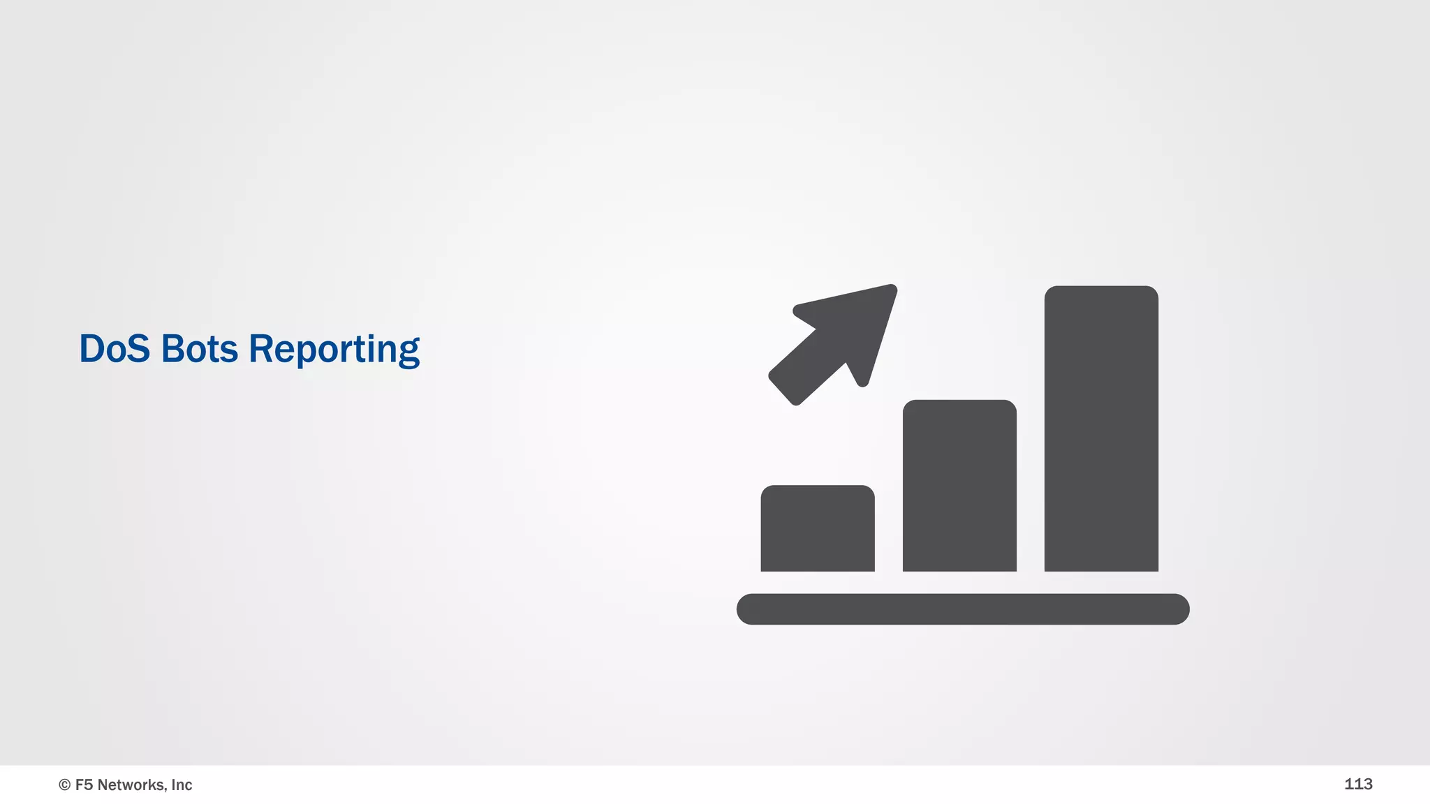 © F5 Networks, Inc 113
DoS Bots Reporting
 