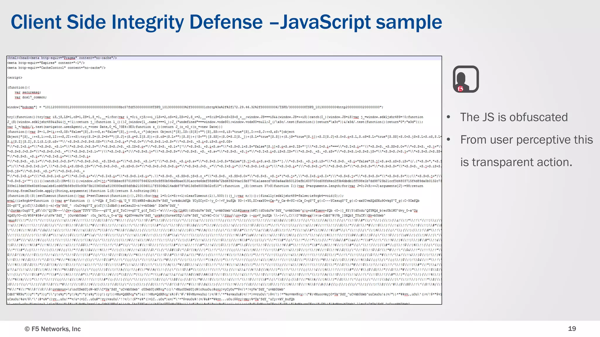 © F5 Networks, Inc 19
Client Side Integrity Defense –JavaScript sample
• The JS is obfuscated
• From user perceptive this
is transparent action.
 