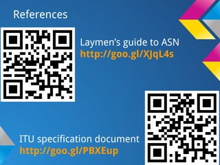 References
ITU specification document
http://goo.gl/PBXEup
Laymen’s guide to ASN
http://goo.gl/XJqL4s
 