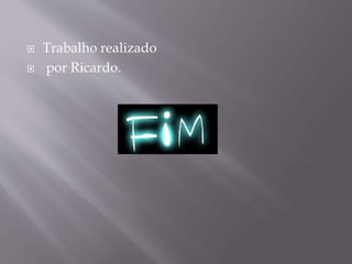 Trabalho realizado
 por Ricardo.
 