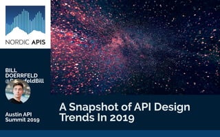 BILL
DOERRFELD
@DoerrfeldBill
Austin API
Summit 2019
A Snapshot of API Design
Trends In 2019
 
