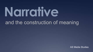 Narrative
and the construction of meaning
AS Media Studies
 