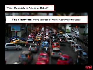 “From Monopoly to Attention Deﬁcit”




    The Situation: more sources of news, more ways to access
 