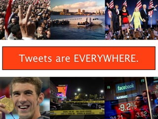 Tweets are EVERYWHERE.
 