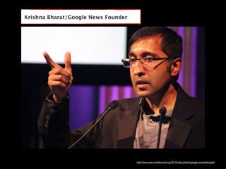 Krishna Bharat/Google News Founder




                                     http://www.news-worldsummit.org/2012/index.php/the-google-news-philosophy/
 