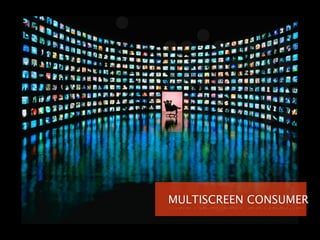 MULTISCREEN CONSUMER
 