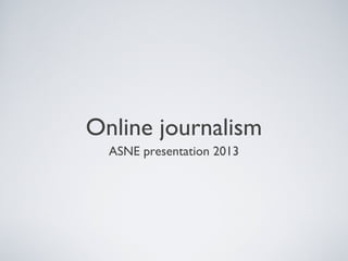 Online journalism
ASNE presentation 2013
 