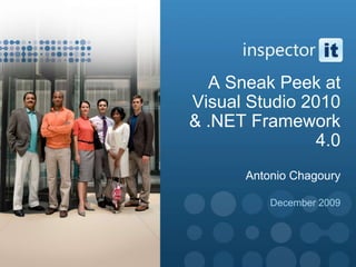 A Sneak Peek at Visual Studio 2010 & .NET Framework 4.0Antonio Chagoury December 2009 1 