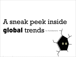 A sneak peek inside
global trends by @juliabanana
 