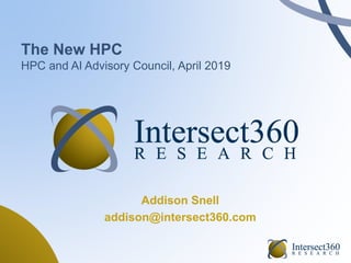 The New HPC
HPC and AI Advisory Council, April 2019
Addison Snell
addison@intersect360.com
 