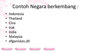 Contoh Negara berkembang :
• Indonesia
• Thailand
• Cina
• Irak
• India
• Malaysia
• Afganistan,dll
Materi Contoh Soal Soal Daftar Pustaka
 