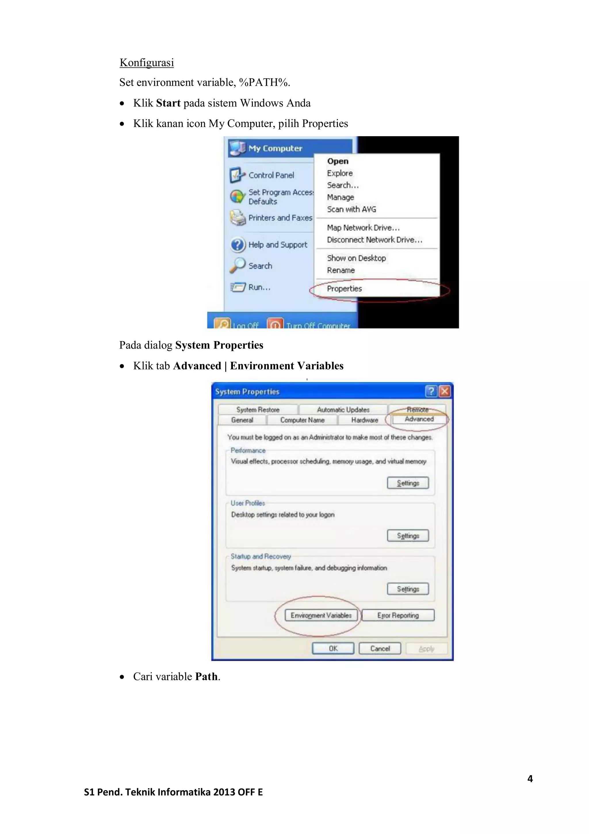 4 
S1 Pend. Teknik Informatika 2013 OFF E 
Konfigurasi 
Set environment variable, %PATH%. 
 Klik Start pada sistem Windows Anda 
 Klik kanan icon My Computer, pilih Properties 
Pada dialog System Properties 
 Klik tab Advanced | Environment Variables 
 Cari variable Path. 
 