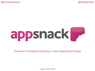 @arnopeperkoorn                                                      @theappsnack




          The three Ps of Mobile Advertising – Past, Present and Promise
 