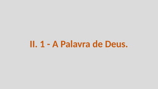 II. 1 - A Palavra de Deus.
 