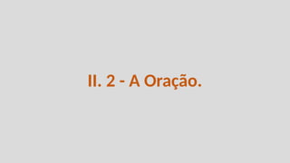 II. 2 - A Oração.
 