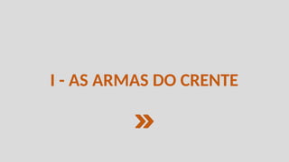 I - AS ARMAS DO CRENTE
 