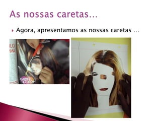 Agora, apresentamos as nossas caretas …As nossas caretas…