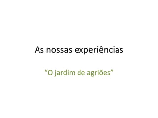 As nossas experiências “O jardim de agriões” 