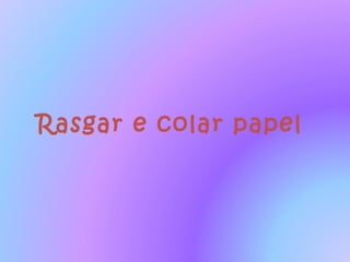 Rasgar e colar papel
 