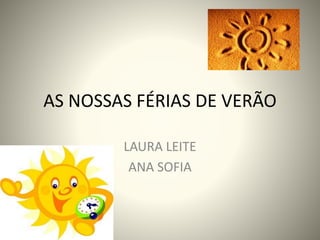 AS NOSSAS FÉRIAS DE VERÃO
LAURA LEITE
ANA SOFIA
 