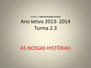 Escolas | João de Araújo Correia

Ano letivo 2013- 2014
Turma 2.3

AS NOSSAS HISTÓRIAS

 