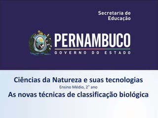 Ciências da Natureza e suas tecnologias
Ensino Médio, 2° ano
As novas técnicas de classificação biológica
 
