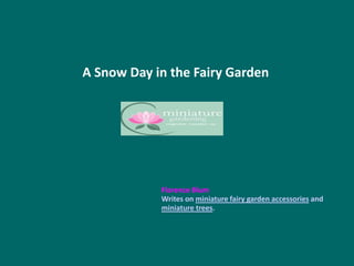 A Snow Day in the Fairy Garden
Florence Blum
Writes on miniature fairy garden accessories and
miniature trees.
 