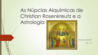 As Núpcias Alquímicas de
Christian Rosenkreutz e a
Astrologia

Maurício Bernis
jan „14

 