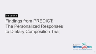 Findings from PREDICT:
The Personalized Responses
to Dietary Composition Trial
1
 