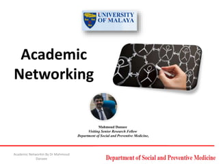 Academic
Networking
Academic Networkin By Dr Mahmoud
Danaee
Mahmoud Danaee
Visiting Senior Research Fellow
Department of Social and Preventive Medicine,
 