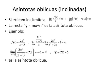 Asíntotas oblicuas (inclinadas)
• Si existen los límites:
• La recta “y = mx+n” es la asíntota oblicua.
• Ejemplo:
• es la asíntota oblicua.
 