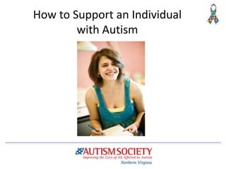 How to Support an Individual
with Autism
 