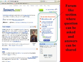 Forum like section where question can be asked and answers can be shared 
