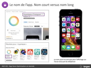 Le nom de l’app. Nom court versus nom long
ASO 101 : App Store Optimisation on steroids
Le nom court ne sert que pour l’af...