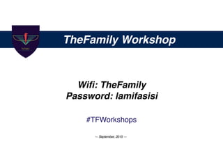 TheFamily Workshop
Wiﬁ: TheFamily
Password: lamifasisi
#TFWorkshops
— September, 2015 —
 