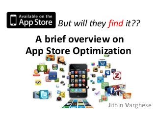 But will they find it??
Jithin Varghese
A brief overview on
App Store Optimization
 