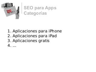 SEO para Apps
Categorías
1. Aplicaciones para iPhone
2. Aplicaciones para iPad
3. Aplicaciones gratis
4. ...
 