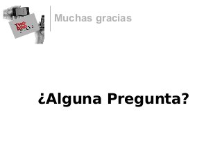 Muchas gracias
¿Alguna Pregunta?
 